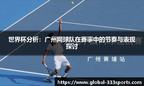 世界杯分析：广州网球队在赛事中的节奏与表现探讨